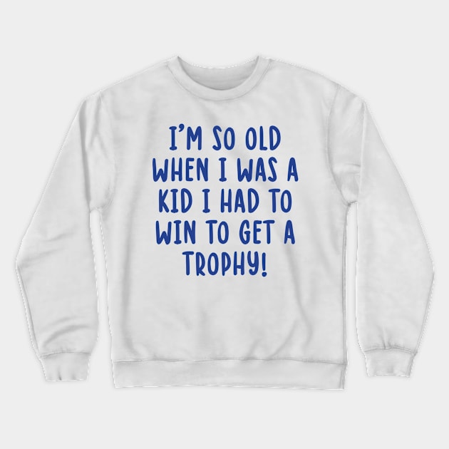 I'm So Old When I Was A Kid I Had To Win To Get A Trophy Crewneck Sweatshirt by TIHONA